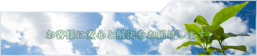 お客様に安心と解決をお届けします。