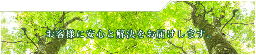 お客様に安心と解決をお届けします。